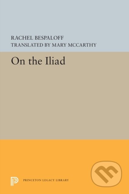Kniha: On the Iliad (Rachel Bespaloff). Princeton University Press, 2019 Kniha: On the Iliad (Rachel Bespaloff). Princeton University Press, 2019