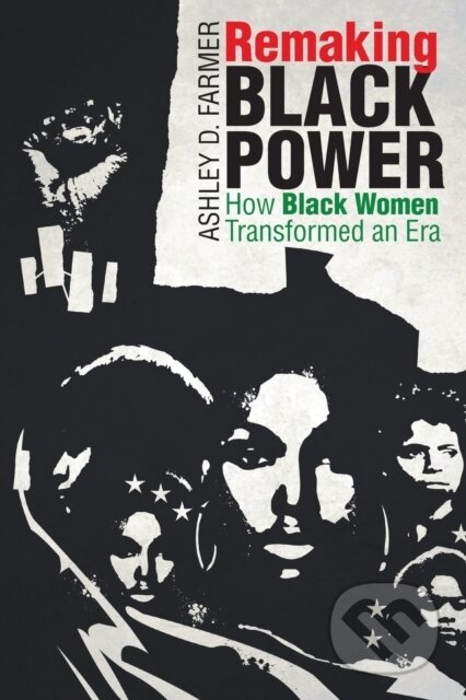 Kniha: Remaking Black Power (Ashley D. Farmer). The University of North Carolina, 2019 Kniha: Remaking Black Power (Ashley D. Farmer). The University of North Carolina, 2019