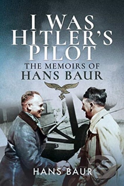 Kniha: I Was Hitler's Pilot (Hans Baur). , 2019 Kniha: I Was Hitler's Pilot (Hans Baur). , 2019