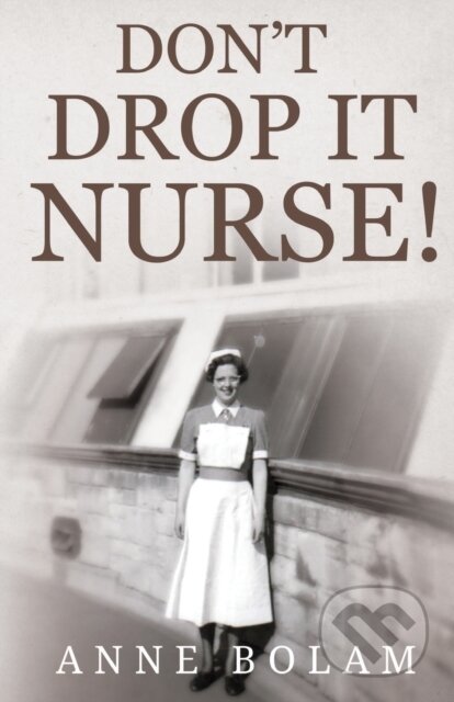 Kniha: Don't Drop it Nurse! (Anne Bolam). Vanguard, 2020 Kniha: Don't Drop it Nurse! (Anne Bolam). Vanguard, 2020