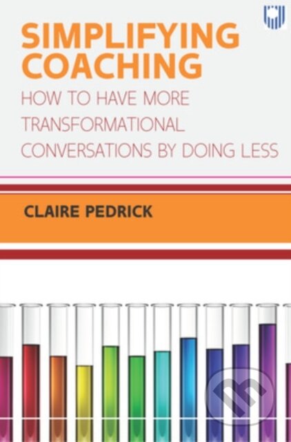 Kniha: Simplifying Coaching: How to Have More Transformational Conversations by Doing Less (Claire Pedrick). Open University, 2020 Kniha: Simplifying Coaching: How to Have More Transformational Conversations by Doing Less (Claire Pedrick). Open University, 2020