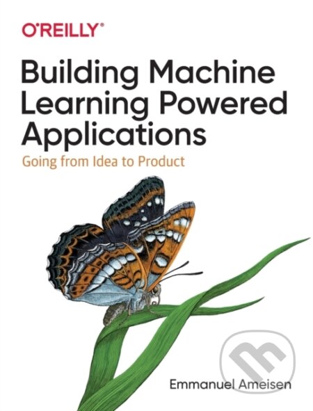 Kniha: Building Machine Learning Powered Applications (Emmanuel Ameisen). O'Reilly Media, 2020 Kniha: Building Machine Learning Powered Applications (Emmanuel Ameisen). O'Reilly Media, 2020