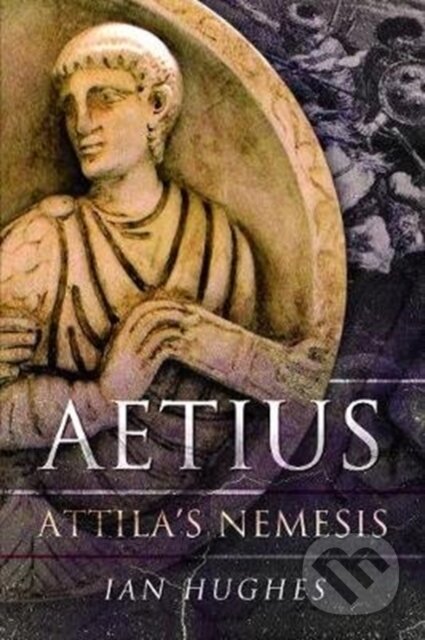 Kniha: Aetius (Ian Hughes). Pen and Sword, 2020 Kniha: Aetius (Ian Hughes). Pen and Sword, 2020