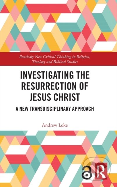 Kniha: Investigating the Resurrection of Jesus Christ (Andrew Loke). Routledge, 2020 Kniha: Investigating the Resurrection of Jesus Christ (Andrew Loke). Routledge, 2020