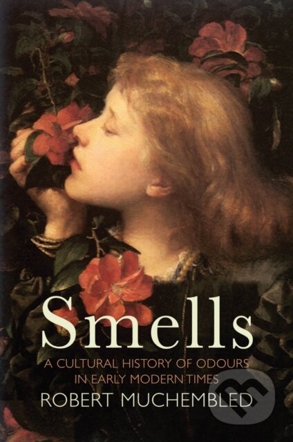 Kniha: Smells (Robert Muchembled). Polity Press, 2020 Kniha: Smells (Robert Muchembled). Polity Press, 2020