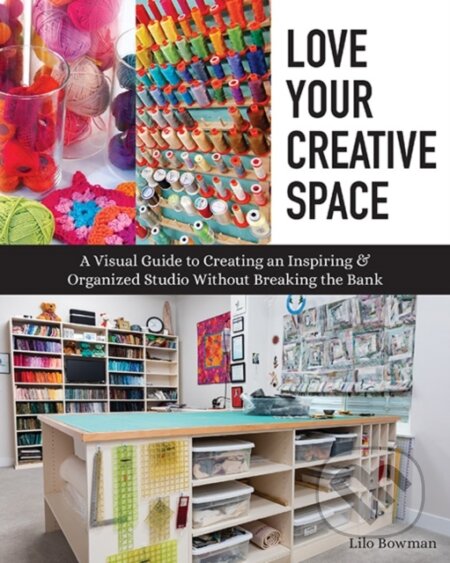 Kniha: Love Your Creative Space (Lilo Bowman). C & T Publishing, 2020 Kniha: Love Your Creative Space (Lilo Bowman). C & T Publishing, 2020