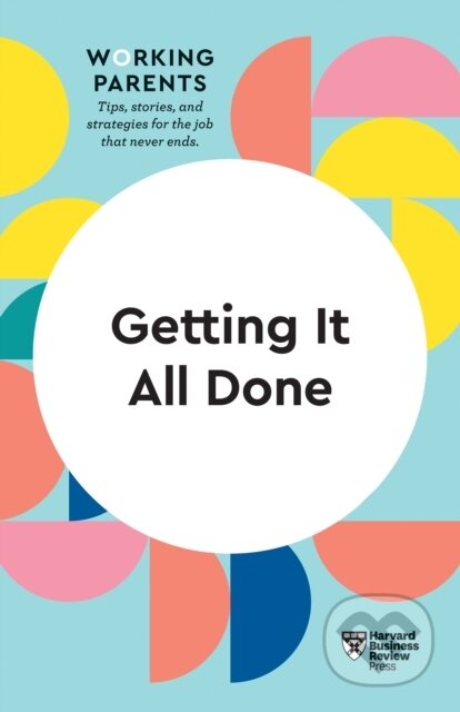Kniha: Getting It All Done (HBR Working Parents Series) (Bruce Feiler, Whitney Johnson, Stewart D. Friedman, Harvard Business Review a Daisy Dowling). Harvard Business Review Press, 2020 Kniha: Getting It All Done (HBR Working Parents Series) (Bruce Feiler, Whitney Johnson, Stewart D. Friedman, Harvard Business Review a Daisy Dowling). Harvard Business Review Press, 2020