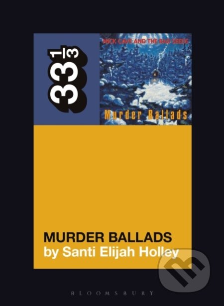 Kniha: Nick Cave and the Bad Seeds' Murder Ballads (Santi Elijah Holley). Bloomsbury, 2020 Kniha: Nick Cave and the Bad Seeds' Murder Ballads (Santi Elijah Holley). Bloomsbury, 2020