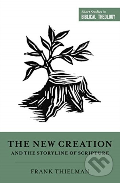 Kniha: The New Creation and the Storyline of Scripture (Frank Thielman). Crossway Books, 2021 Kniha: The New Creation and the Storyline of Scripture (Frank Thielman). Crossway Books, 2021