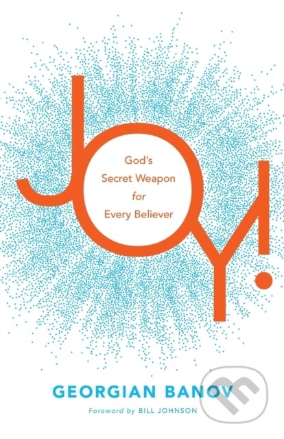 Kniha: Joy! – God`s Secret Weapon for Every Believer (Bill Johnson a Georgian Banov). , 2021 Kniha: Joy! – God`s Secret Weapon for Every Believer (Bill Johnson a Georgian Banov). , 2021