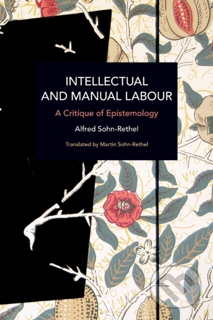 Kniha: Intellectual and Manual Labour (Alfred Sohn-Rethel). Haymarket Books, 2021 Kniha: Intellectual and Manual Labour (Alfred Sohn-Rethel). Haymarket Books, 2021