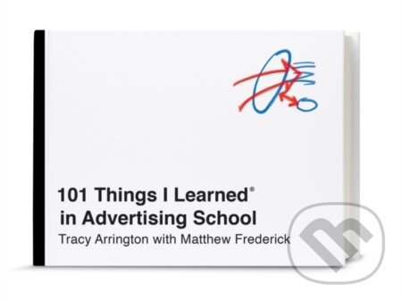 Kniha: 101 Things I Learned in Advertising School (Matthew Frederick a Tracy Arrington). Three Rivers Press, 2018 Kniha: 101 Things I Learned in Advertising School (Matthew Frederick a Tracy Arrington). Three Rivers Press, 2018