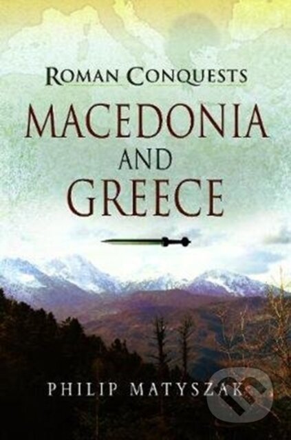 Kniha: Roman Conquests: Macedonia and Greece (Philip Matyszak). Pen and Sword, 2018 Kniha: Roman Conquests: Macedonia and Greece (Philip Matyszak). Pen and Sword, 2018