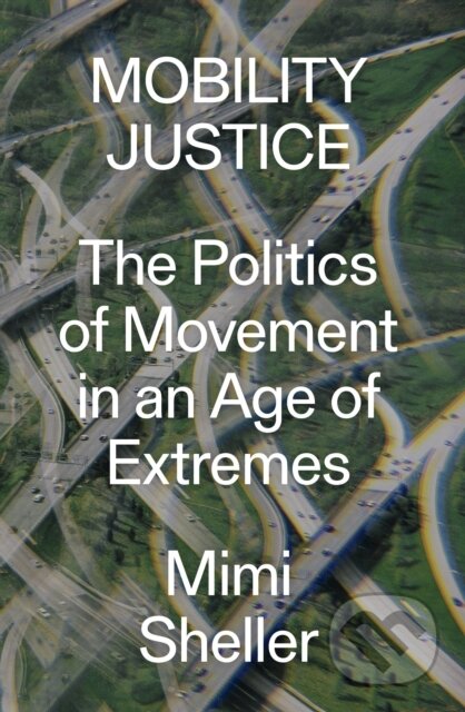 Kniha: Mobility Justice (Mimi Sheller). Verso, 2018 Kniha: Mobility Justice (Mimi Sheller). Verso, 2018
