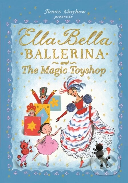 Kniha: Ella Bella Ballerina and the Magic Toyshop (James Mayhew). Orchard, 2018 Kniha: Ella Bella Ballerina and the Magic Toyshop (James Mayhew). Orchard, 2018