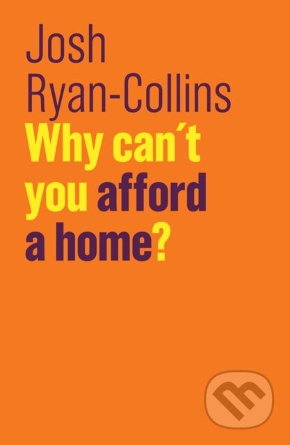 Kniha: Why Can't You Afford a Home? (Ryan-Collins Josh). Polity Press, 2018 Kniha: Why Can't You Afford a Home? (Ryan-Collins Josh). Polity Press, 2018