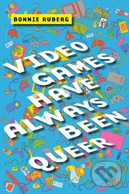 Kniha: Video Games Have Always Been Queer (Bonnie Ruberg). New York University Press, 2019 Kniha: Video Games Have Always Been Queer (Bonnie Ruberg). New York University Press, 2019