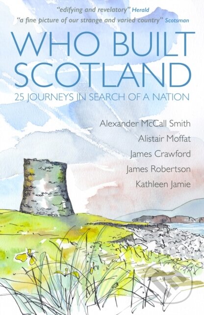 Kniha: Who Built Scotland (Alexander McCall Smith, Kathleen Jamie, James Robertson, James Crawford a Alistair Moffat). , 2018 Kniha: Who Built Scotland (Alexander McCall Smith, Kathleen Jamie, James Robertson, James Crawford a Alistair Moffat). , 2018