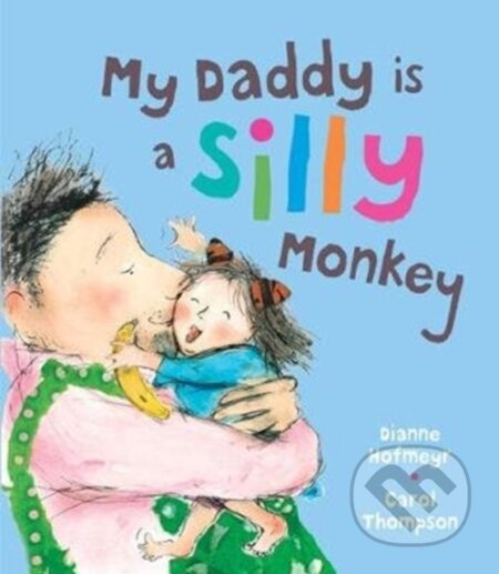 Kniha: My Daddy is a Silly Monkey (Dianne Hofmeyr). Otter-Barry Books, 2018 Kniha: My Daddy is a Silly Monkey (Dianne Hofmeyr). Otter-Barry Books, 2018