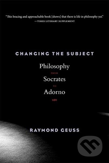 Kniha: Changing the Subject (Raymond Geuss). Harvard University Press, 2020 Kniha: Changing the Subject (Raymond Geuss). Harvard University Press, 2020