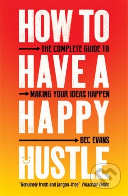 Kniha: How to Have a Happy Hustle (Bec Evans). Icon Books, 2020 Kniha: How to Have a Happy Hustle (Bec Evans). Icon Books, 2020