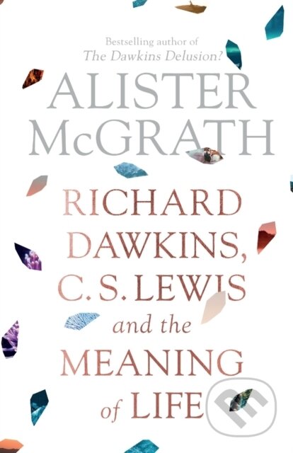 Kniha: Richard Dawkins, C. S. Lewis and the Meaning of Life (Alister, DPhil a DD McGrath). SPCK Publishing, 2019 Kniha: Richard Dawkins, C. S. Lewis and the Meaning of Life (Alister, DPhil a DD McGrath). SPCK Publishing, 2019