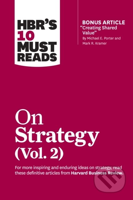 Kniha: HBR's 10 Must Reads on Strategy, Vol. 2 (with bonus article "Creating Shared Value" By Michael E. Porter and Mark R. Kramer) (A.G. Lafley, Rita Gunther McGrath, Michael E. Porter, Harvard Business Review a Clayton M. Christensen). Harvard Business Review Press, 2020 Kniha: HBR's 10 Must Reads on Strategy, Vol. 2 (with bonus article "Creating Shared Value" By Michael E. Porter and Mark R. Kramer) (A.G. Lafley, Rita Gunther McGrath, Michael E. Porter, Harvard Business Review a Clayton M. Christensen). Harvard Business Review Press, 2020