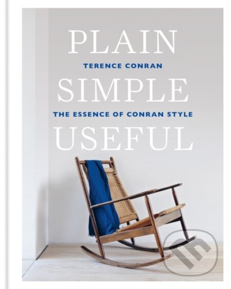Kniha: Plain Simple Useful (Sir Terence Conran). Conran Octopus, 2020 Kniha: Plain Simple Useful (Sir Terence Conran). Conran Octopus, 2020