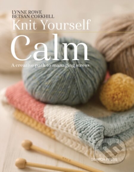 Kniha: Knit Yourself Calm (Betsan Corkhill a Lynne Rowe). Search Press, 2017 Kniha: Knit Yourself Calm (Betsan Corkhill a Lynne Rowe). Search Press, 2017