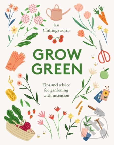 Kniha: Grow Green (Jen Chillingsworth). Quadrille, 2021 Kniha: Grow Green (Jen Chillingsworth). Quadrille, 2021