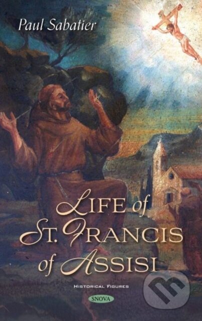 Kniha: Life of St. Francis of Assisi (Paul Sabatier). Nova Science, 2021 Kniha: Life of St. Francis of Assisi (Paul Sabatier). Nova Science, 2021
