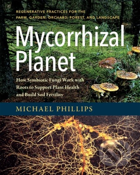 Kniha: Mycorrhizal Planet (Michael Phillips). , 2017 Kniha: Mycorrhizal Planet (Michael Phillips). , 2017