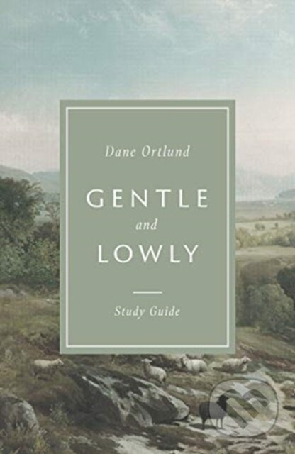 Kniha: Gentle and Lowly Study Guide (Ortlund Dane C). Crossway Books, 2021 Kniha: Gentle and Lowly Study Guide (Ortlund Dane C). Crossway Books, 2021