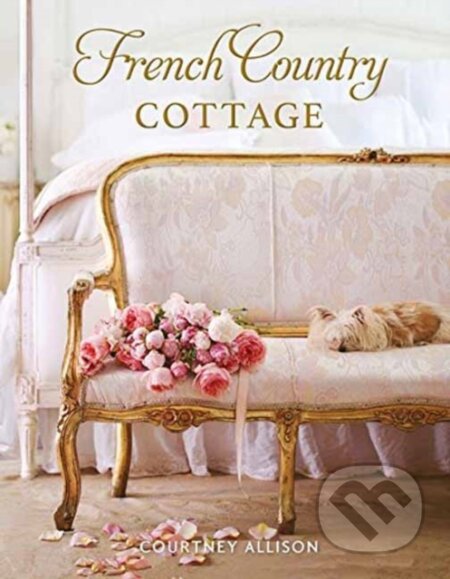 Kniha: French Country Cottage (Courtney Allison). Gibbs M. Smith, 2018 Kniha: French Country Cottage (Courtney Allison). Gibbs M. Smith, 2018
