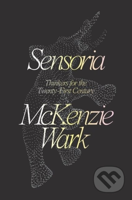 Kniha: Sensoria (Mckenzie Wark). Verso, 2020 Kniha: Sensoria (Mckenzie Wark). Verso, 2020