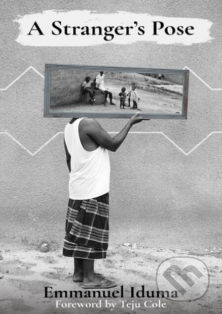 Kniha: A Stranger's Pose (Emmanuel Iduma). Cassava Republic, 2018 Kniha: A Stranger's Pose (Emmanuel Iduma). Cassava Republic, 2018