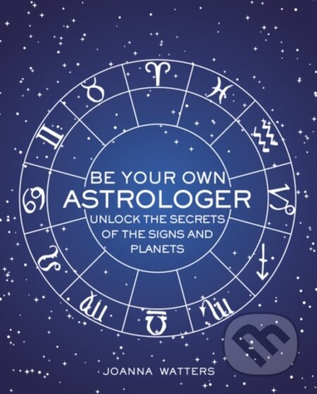 Kniha: Be Your Own Astrologer (Joanna Watters). CICO Books, 2018 Kniha: Be Your Own Astrologer (Joanna Watters). CICO Books, 2018