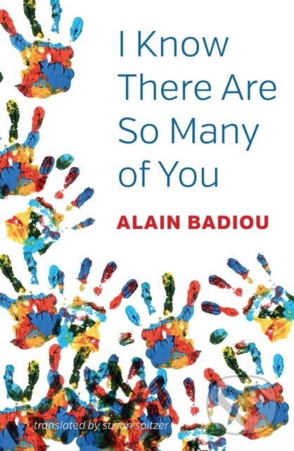 Kniha: I Know There Are So Many of You (Alain Badiou). Polity Press, 2018 Kniha: I Know There Are So Many of You (Alain Badiou). Polity Press, 2018