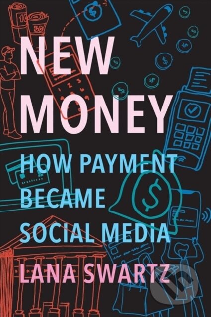 Kniha: New Money (Lana Swartz). Yale University Press, 2020 Kniha: New Money (Lana Swartz). Yale University Press, 2020