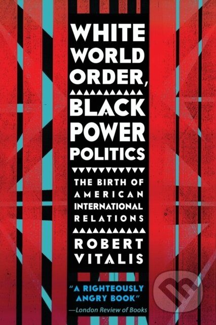 Kniha: White World Order, Black Power Politics (Robert Vitalis). Cornell University, 2017 Kniha: White World Order, Black Power Politics (Robert Vitalis). Cornell University, 2017