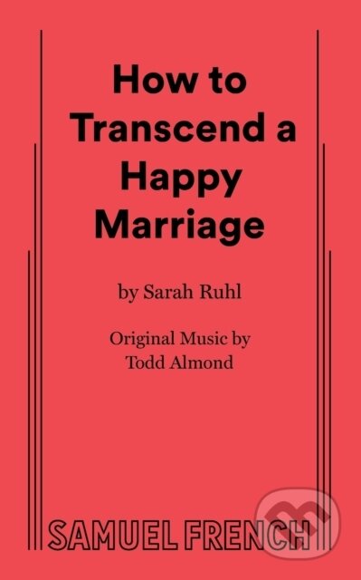 Kniha: How to Transcend a Happy Marriage (Sarah a Ruhl). Samuel French, 2017 Kniha: How to Transcend a Happy Marriage (Sarah a Ruhl). Samuel French, 2017