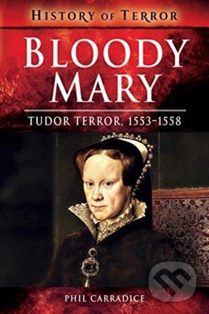 Kniha: Bloody Mary (Phil Carradice). Pen and Sword, 2018 Kniha: Bloody Mary (Phil Carradice). Pen and Sword, 2018