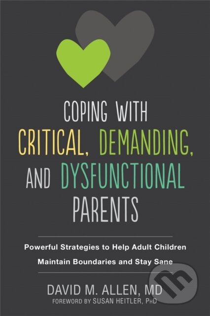 Kniha: Coping with Critical, Demanding, and Dysfunctional Parents (David M Allen, Susan a PHD Heitler). New Harbinger Publications, 2018 Kniha: Coping with Critical, Demanding, and Dysfunctional Parents (David M Allen, Susan a PHD Heitler). New Harbinger Publications, 2018