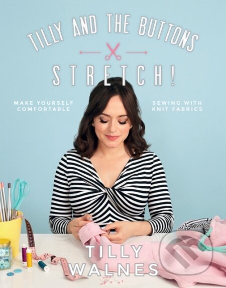 Kniha: Tilly and the Buttons: Stretch! (Tilly Walnes). Quadrille, 2018 Kniha: Tilly and the Buttons: Stretch! (Tilly Walnes). Quadrille, 2018