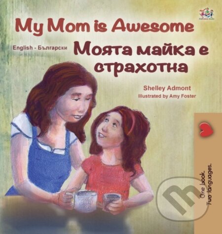 Kniha: My Mom is Awesome (English Bulgarian Bilingual Children's Book) (Kidkiddos Books a Shelley Admont). Kidkiddos, 2020 Kniha: My Mom is Awesome (English Bulgarian Bilingual Children's Book) (Kidkiddos Books a Shelley Admont). Kidkiddos, 2020