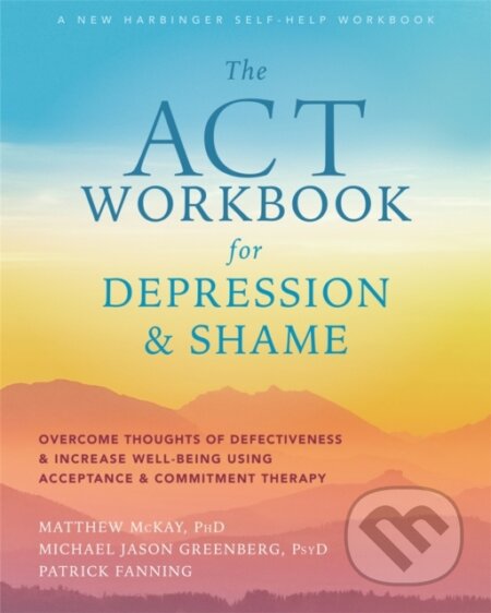 Kniha: The ACT Workbook for Depression and Shame (Matthew Mckay). New Harbinger Publications, 2020 Kniha: The ACT Workbook for Depression and Shame (Matthew Mckay). New Harbinger Publications, 2020