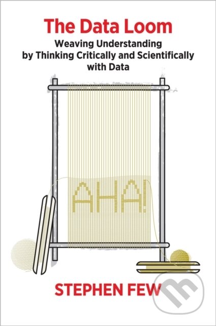 Kniha: The Data Loom (Stephen Few). Analytics, 2019 Kniha: The Data Loom (Stephen Few). Analytics, 2019