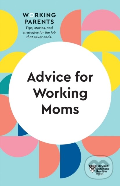 Kniha: Advice for Working Moms (HBR Working Parents Series) (Amy Jen Su, Sheryl G. Ziegler, Harvard Business Review, Francesca Gino a Daisy Dowling). Harvard Business Review Press, 2021 Kniha: Advice for Working Moms (HBR Working Parents Series) (Amy Jen Su, Sheryl G. Ziegler, Harvard Business Review, Francesca Gino a Daisy Dowling). Harvard Business Review Press, 2021