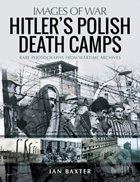 Kniha: Hitler's Death Camps in Poland (Ian Baxter). Pen and Sword, 2021 Kniha: Hitler's Death Camps in Poland (Ian Baxter). Pen and Sword, 2021