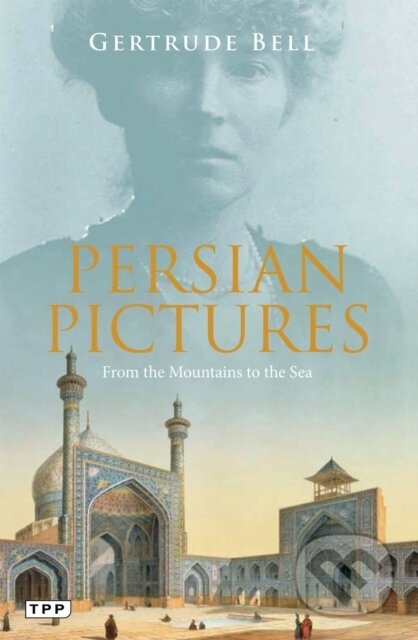 Kniha: Persian Pictures (Gertrude Bell). Tauris Parke, 2019 Kniha: Persian Pictures (Gertrude Bell). Tauris Parke, 2019